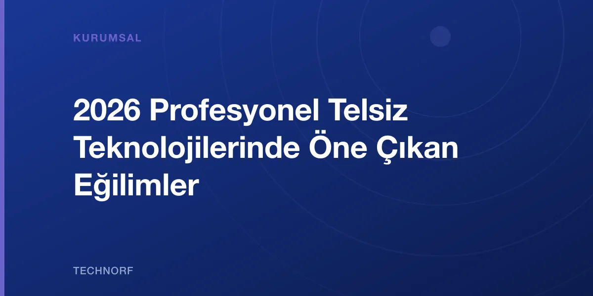2026 Profesyonel Telsiz Teknolojilerinde Öne Çıkan Eğilimler