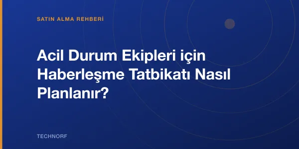 Acil Durum Ekipleri için Haberleşme Tatbikatı Nasıl Planlanır?