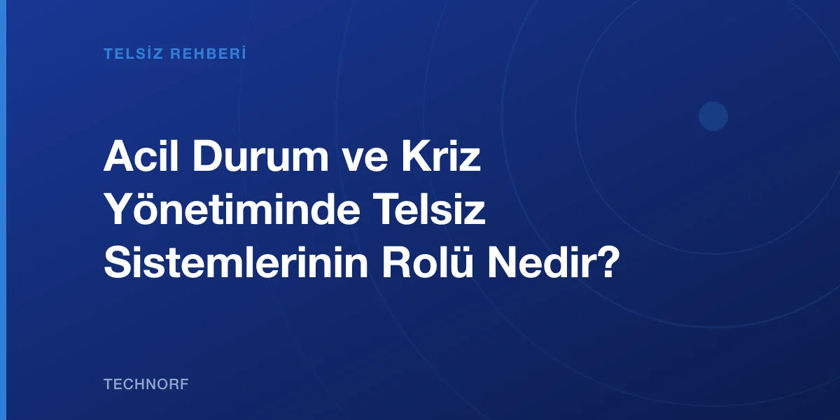 Acil Durum ve Kriz Yönetiminde Telsiz Sistemlerinin Rolü Nedir?