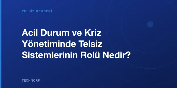 Acil Durum ve Kriz Yönetiminde Telsiz Sistemlerinin Rolü Nedir?