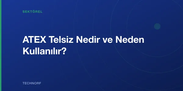 ATEX Telsiz Nedir ve Neden Kullanılır?