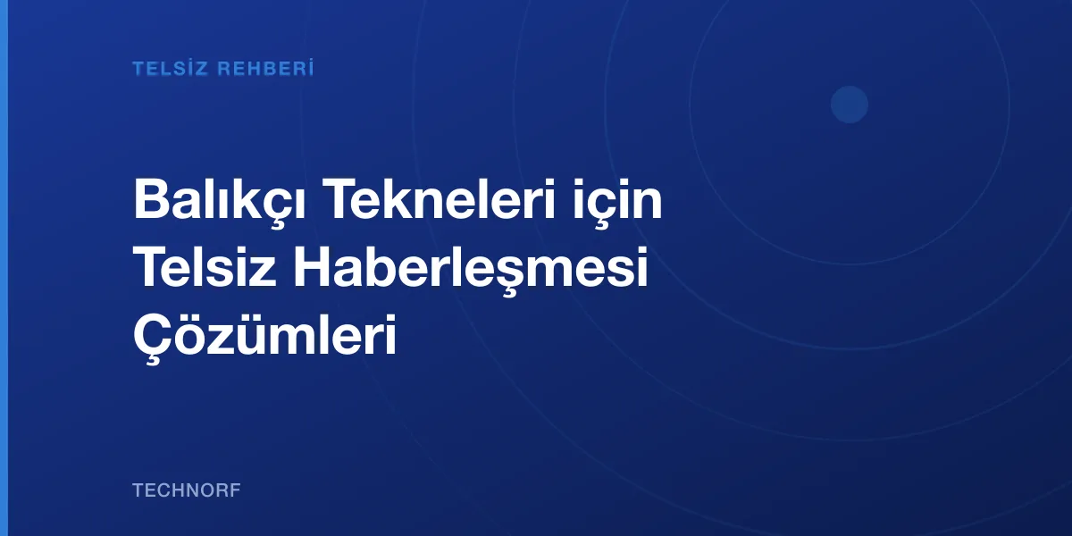 Balıkçı Tekneleri için Telsiz Haberleşmesi Çözümleri