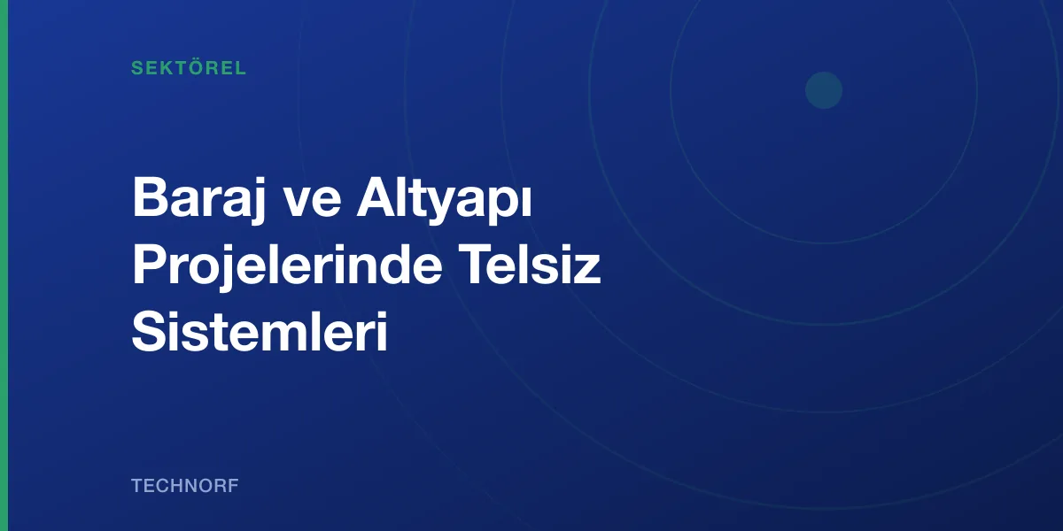 Baraj ve Altyapı Projelerinde Telsiz Sistemleri