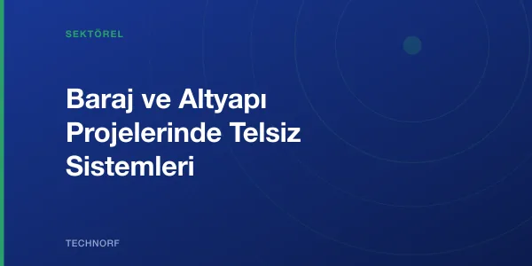 Baraj ve Altyapı Projelerinde Telsiz Sistemleri