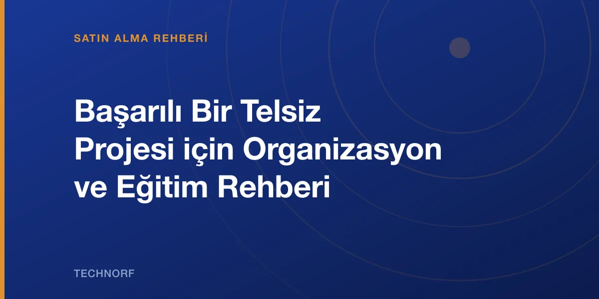 Başarılı Bir Telsiz Projesi için Organizasyon ve Eğitim Rehberi