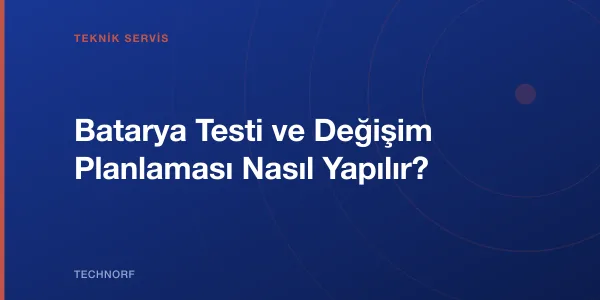 Batarya Testi ve Değişim Planlaması Nasıl Yapılır?