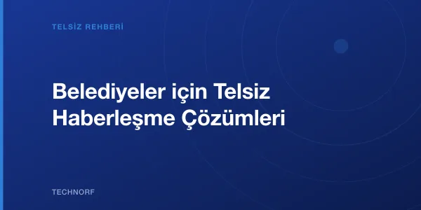 Belediyeler için Telsiz Haberleşme Çözümleri