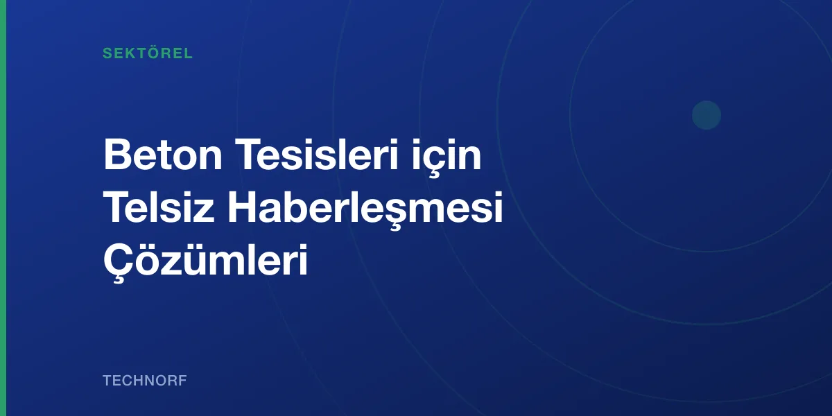 Beton Tesisleri için Telsiz Haberleşmesi Çözümleri