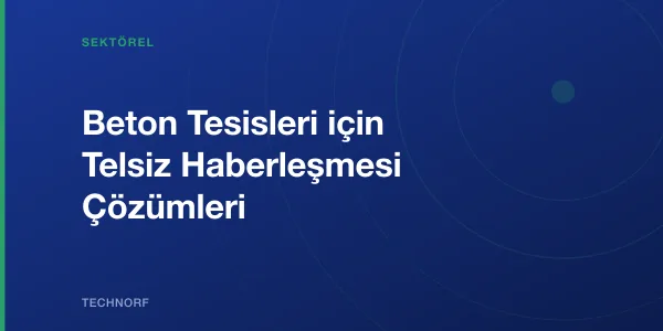 Beton Tesisleri için Telsiz Haberleşmesi Çözümleri