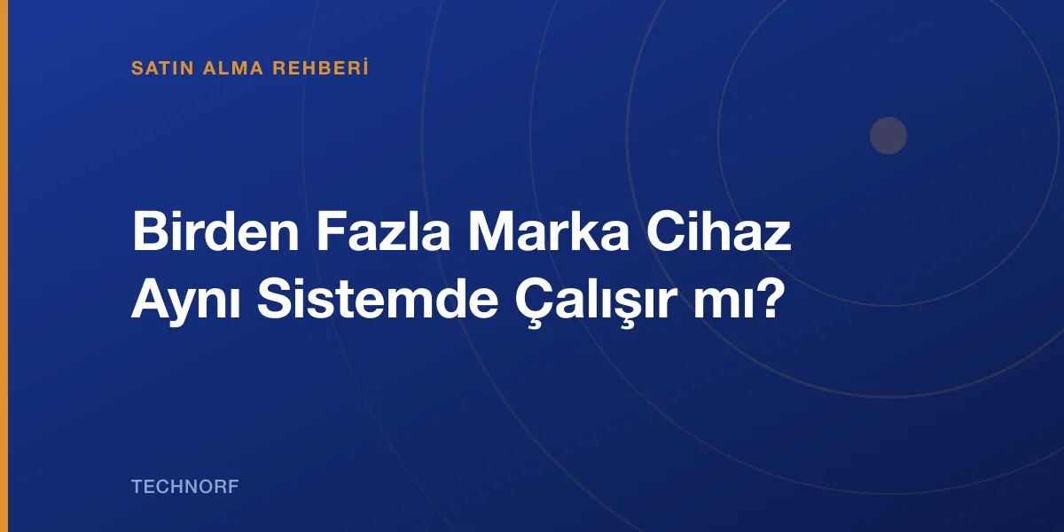 Birden Fazla Marka Cihaz Aynı Sistemde Çalışır mı?
