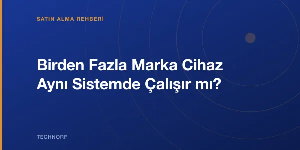 Birden Fazla Marka Cihaz Aynı Sistemde Çalışır mı?