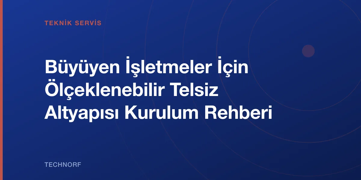 Büyüyen İşletmeler İçin Ölçeklenebilir Telsiz Altyapısı Kurulum Rehberi