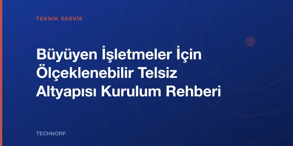 Büyüyen İşletmeler İçin Ölçeklenebilir Telsiz Altyapısı Kurulum Rehberi