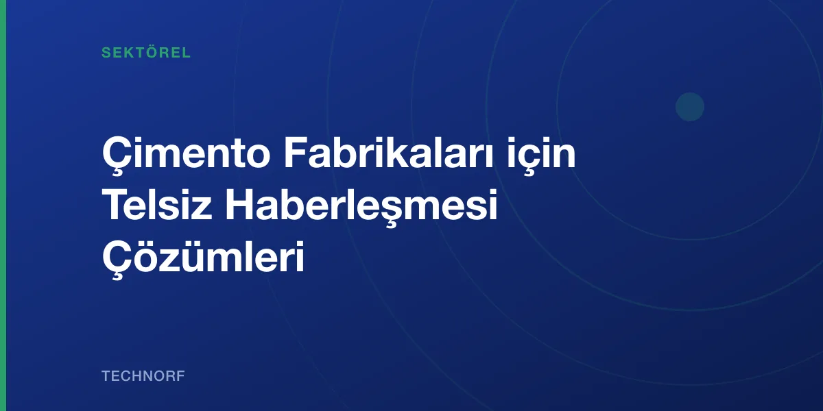 Çimento Fabrikaları için Telsiz Haberleşmesi Çözümleri