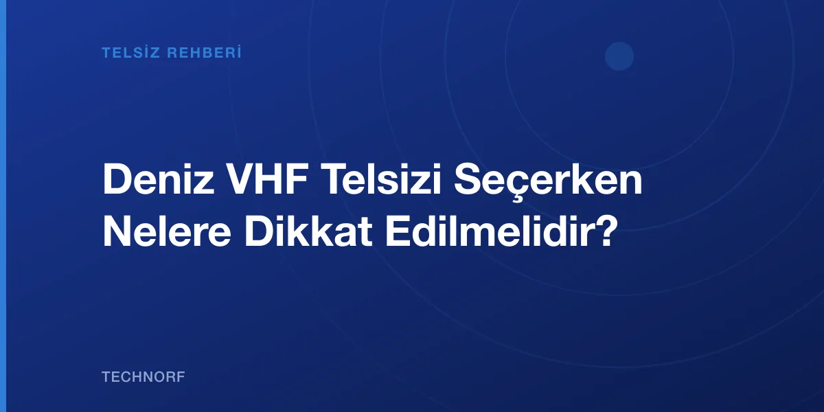 Deniz VHF Telsizi Seçerken Nelere Dikkat Edilmelidir?