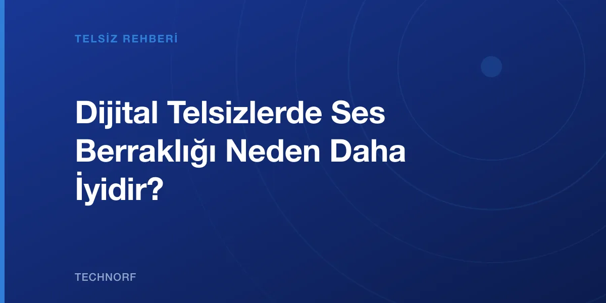 Dijital Telsizlerde Ses Berraklığı Neden Daha İyidir?