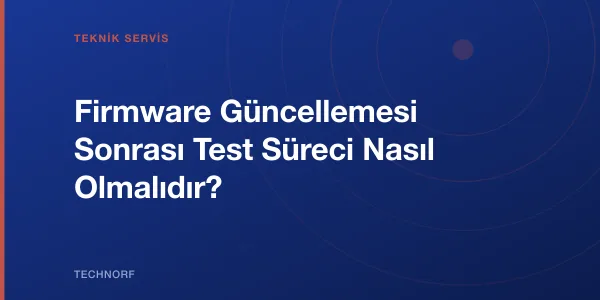 Firmware Güncellemesi Sonrası Test Süreci Nasıl Olmalıdır?