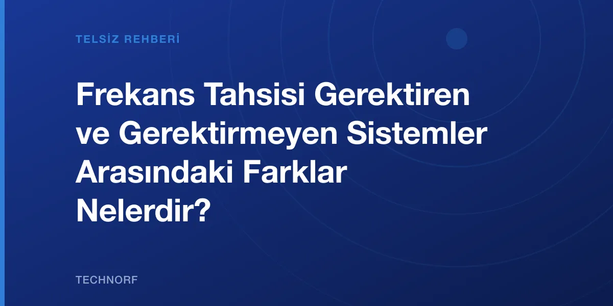 Frekans Tahsisi Gerektiren ve Gerektirmeyen Sistemler Arasındaki Farklar Nelerdir?