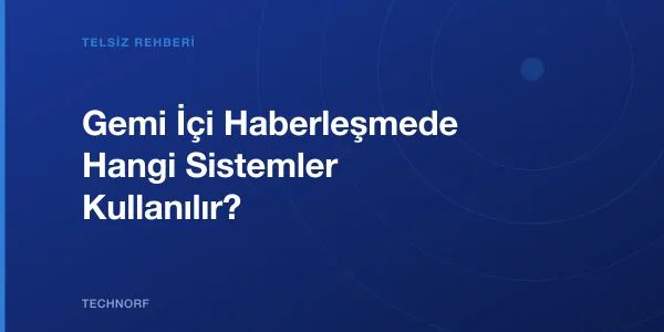 Gemi İçi Haberleşmede Hangi Sistemler Kullanılır?