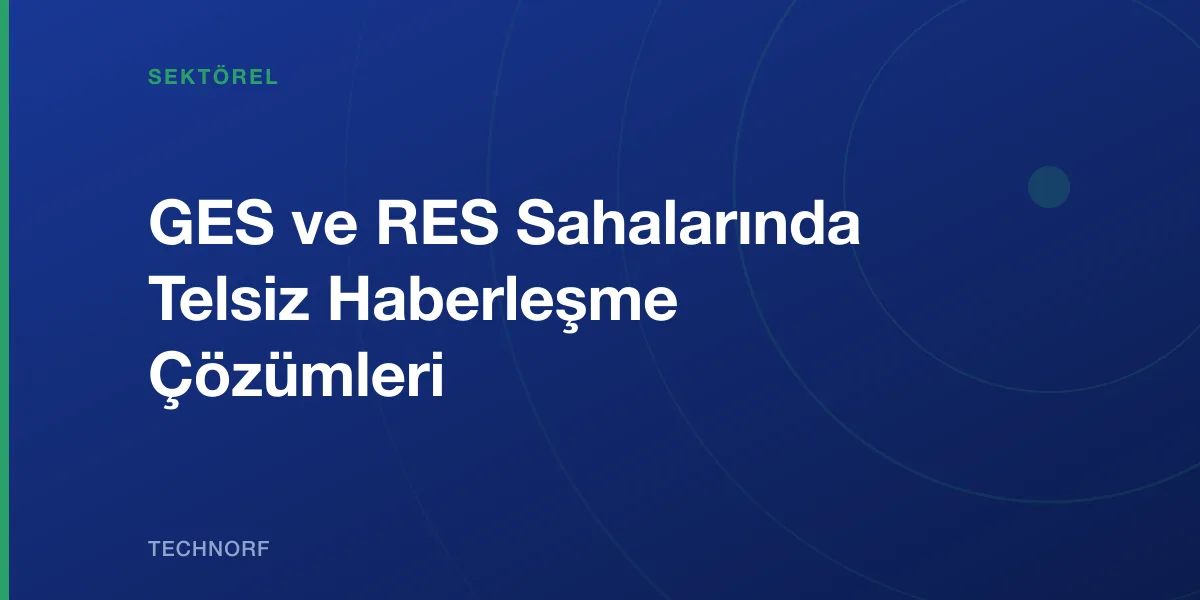 GES ve RES Sahalarında Telsiz Haberleşme Çözümleri