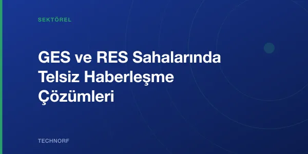 GES ve RES Sahalarında Telsiz Haberleşme Çözümleri