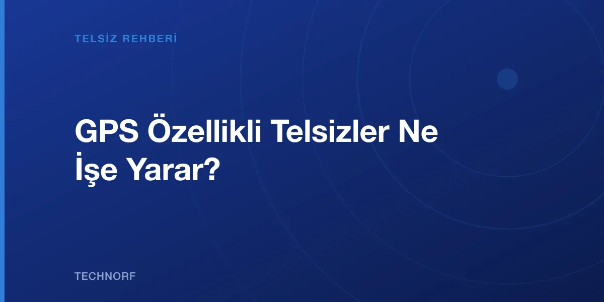 GPS Özellikli Telsizler Ne İşe Yarar?