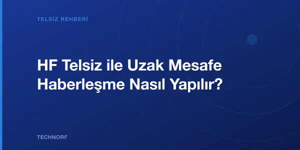 HF Telsiz ile Uzak Mesafe Haberleşme Nasıl Yapılır?