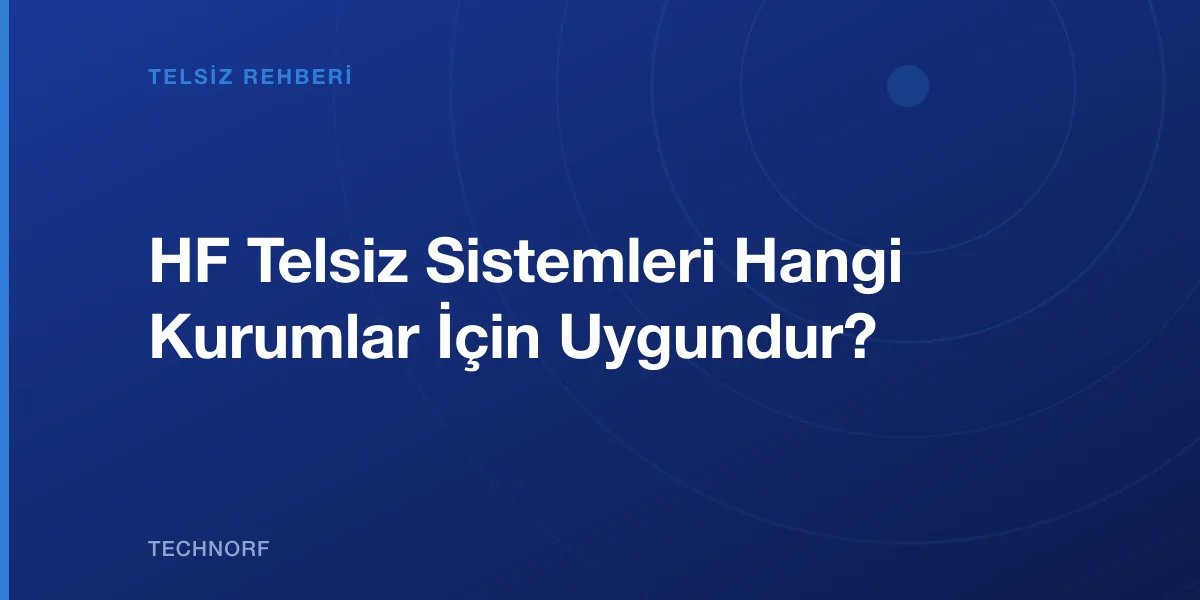 HF Telsiz Sistemleri Hangi Kurumlar İçin Uygundur?