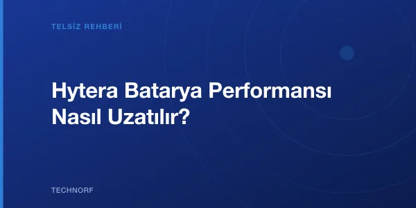 Hytera Batarya Performansı Nasıl Uzatılır?