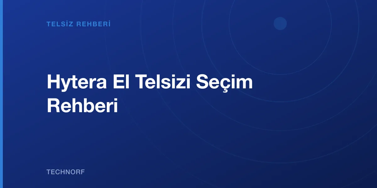 Hytera El Telsizi Seçim Rehberi