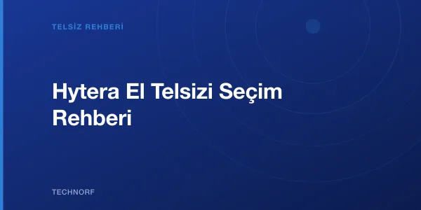 Hytera El Telsizi Seçim Rehberi