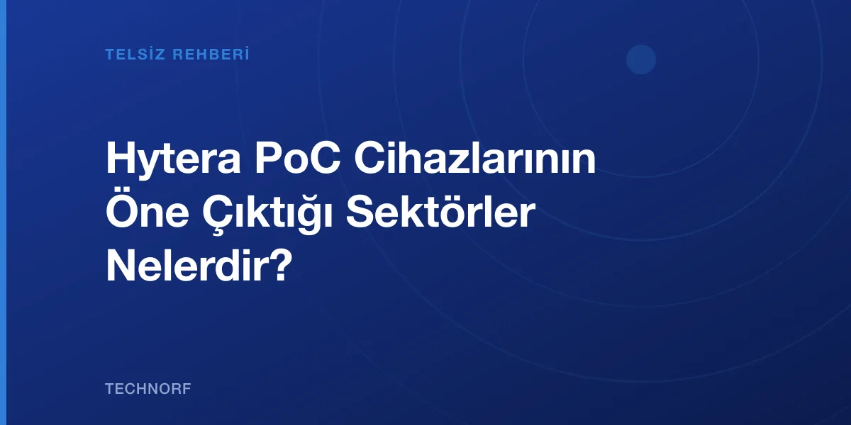 Hytera PoC Cihazlarının Öne Çıktığı Sektörler Nelerdir?