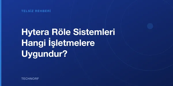 Hytera Röle Sistemleri Hangi İşletmelere Uygundur?