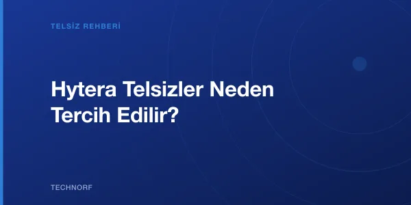 Hytera Telsizler Neden Tercih Edilir?