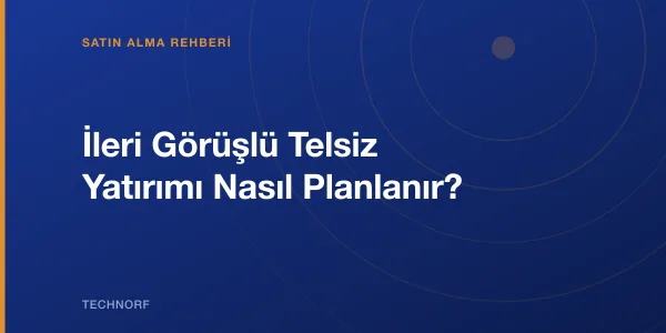 İleri Görüşlü Telsiz Yatırımı Nasıl Planlanır?