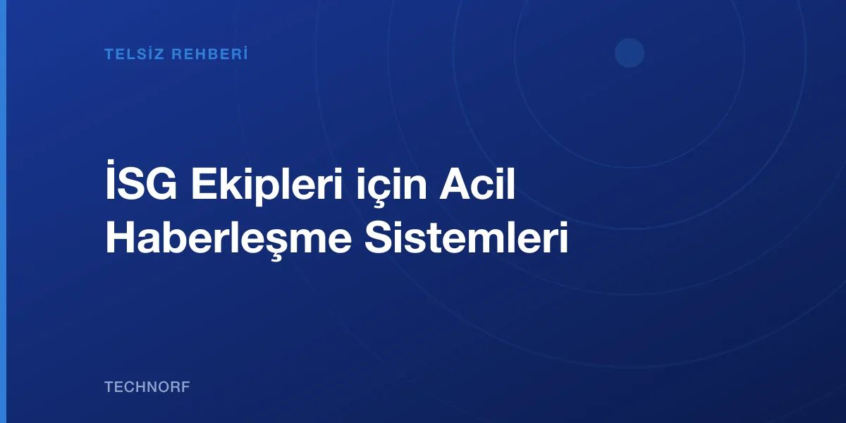 İSG Ekipleri için Acil Haberleşme Sistemleri
