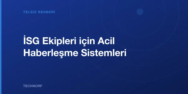 İSG Ekipleri için Acil Haberleşme Sistemleri