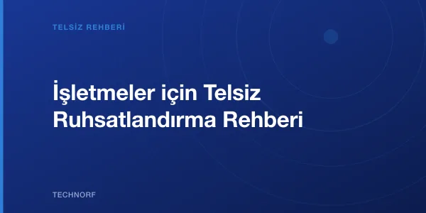 İşletmeler için Telsiz Ruhsatlandırma Rehberi