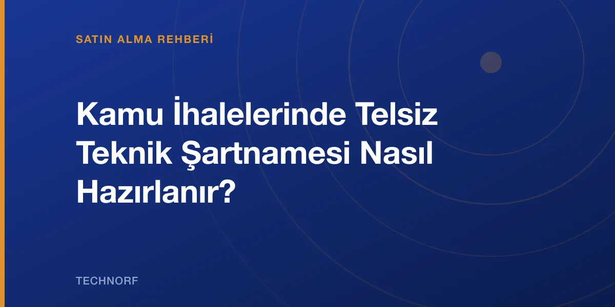 Kamu İhalelerinde Telsiz Teknik Şartnamesi Nasıl Hazırlanır?