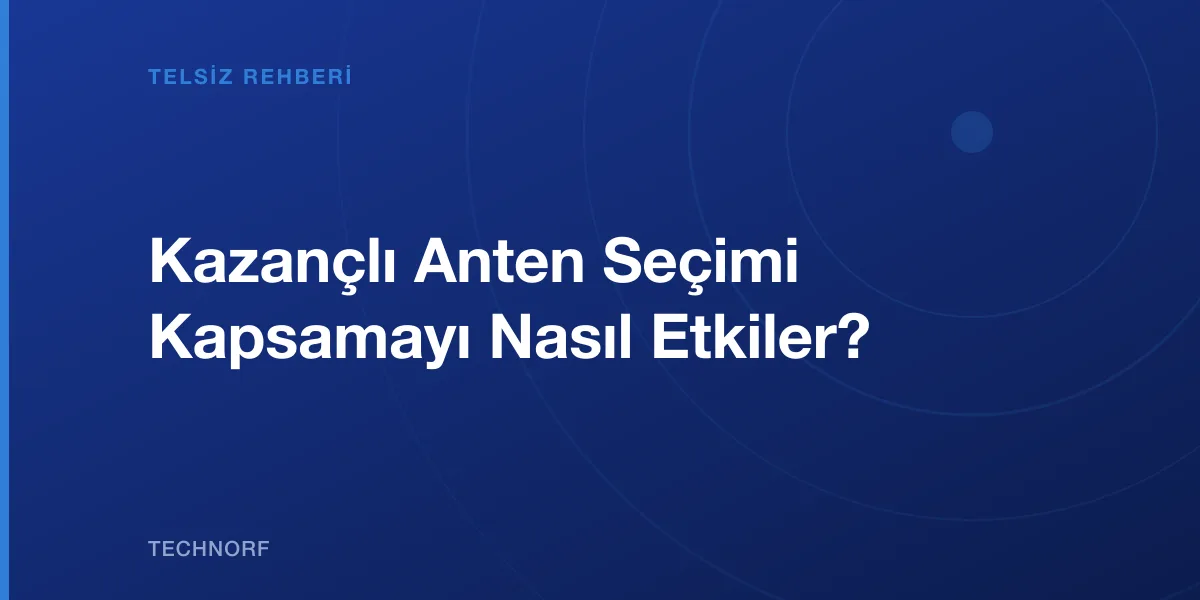 Kazançlı Anten Seçimi Kapsamayı Nasıl Etkiler?
