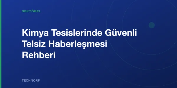 Kimya Tesislerinde Güvenli Telsiz Haberleşmesi Rehberi