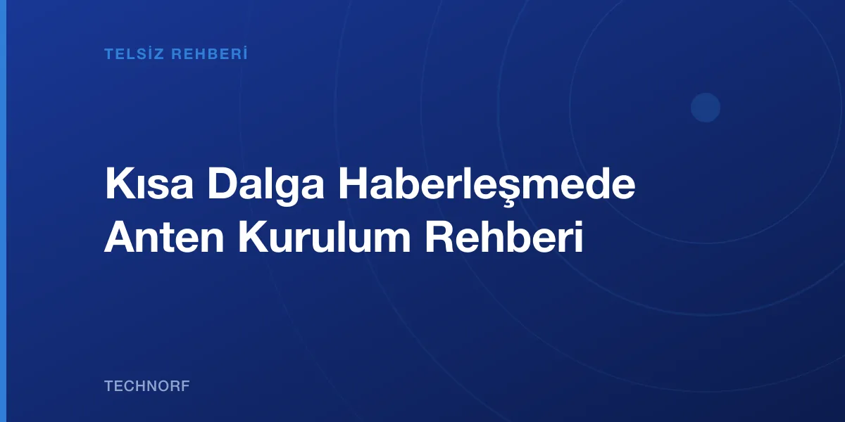 Kısa Dalga Haberleşmede Anten Kurulum Rehberi