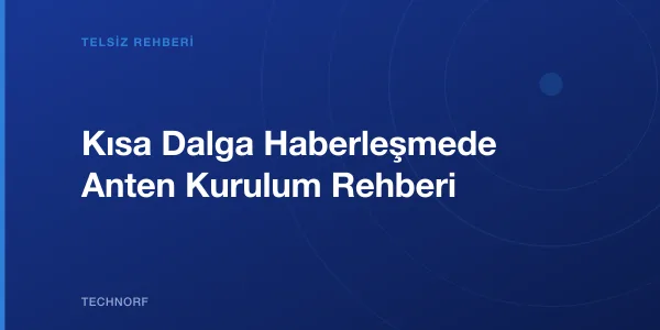 Kısa Dalga Haberleşmede Anten Kurulum Rehberi