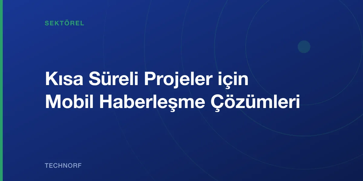 Kısa Süreli Projeler için Mobil Haberleşme Çözümleri