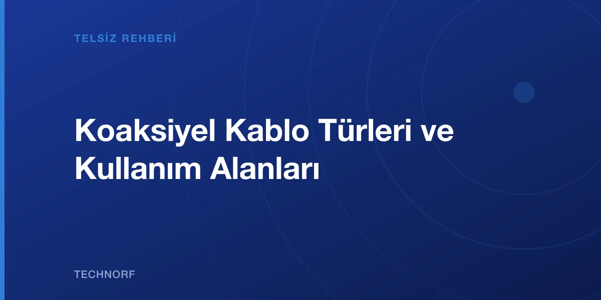 Koaksiyel Kablo Türleri ve Kullanım Alanları