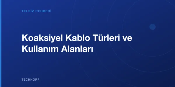 Koaksiyel Kablo Türleri ve Kullanım Alanları