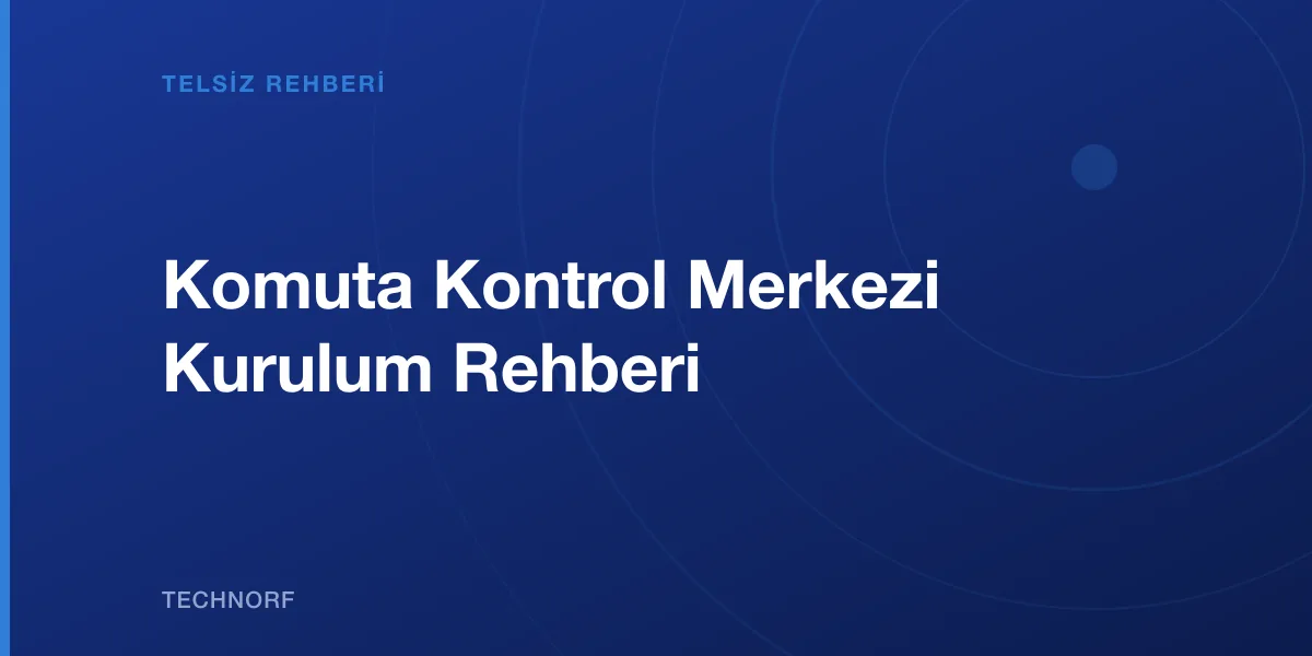 Komuta Kontrol Merkezi Kurulum Rehberi