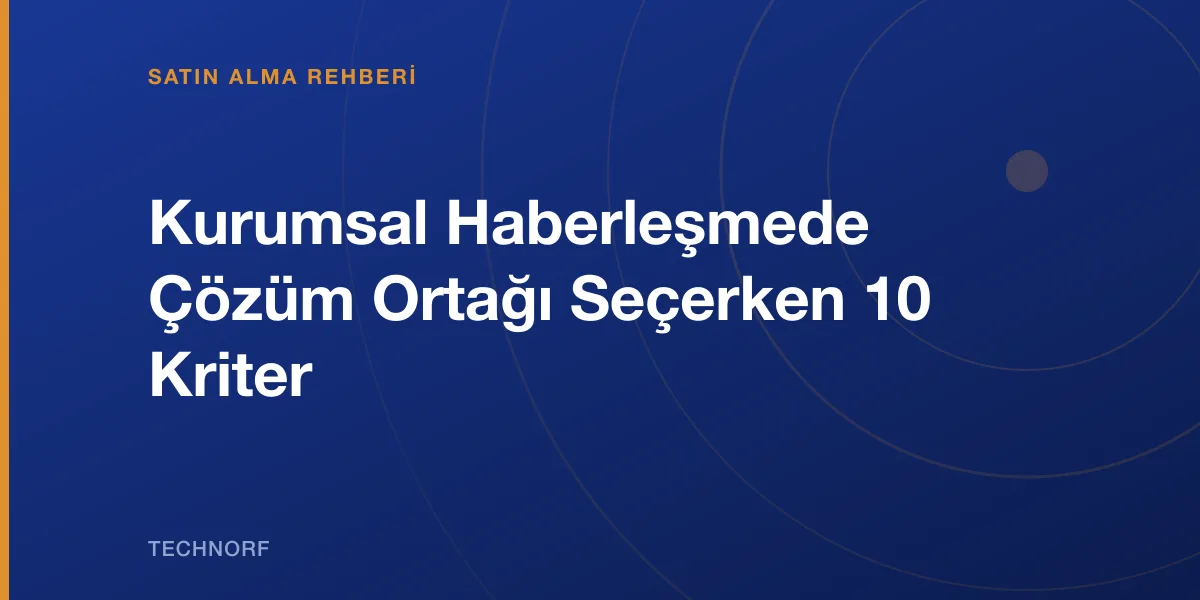 Kurumsal Haberleşmede Çözüm Ortağı Seçerken 10 Kriter