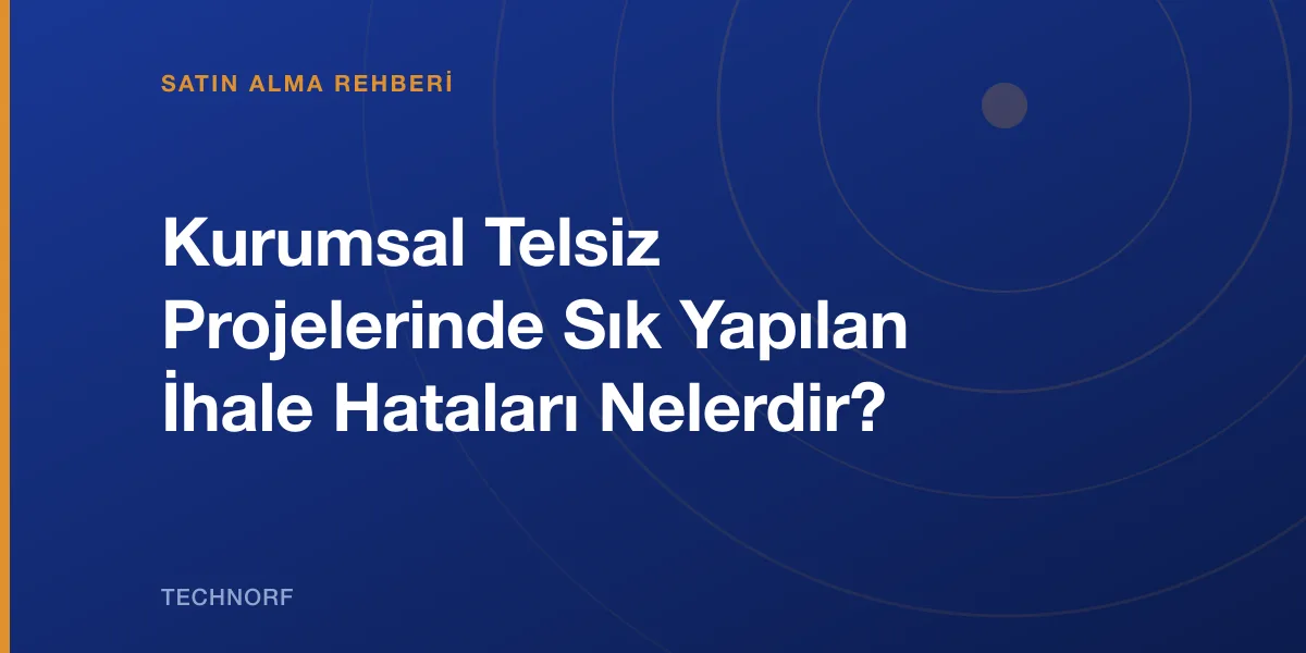 Kurumsal Telsiz Projelerinde Sık Yapılan İhale Hataları Nelerdir?