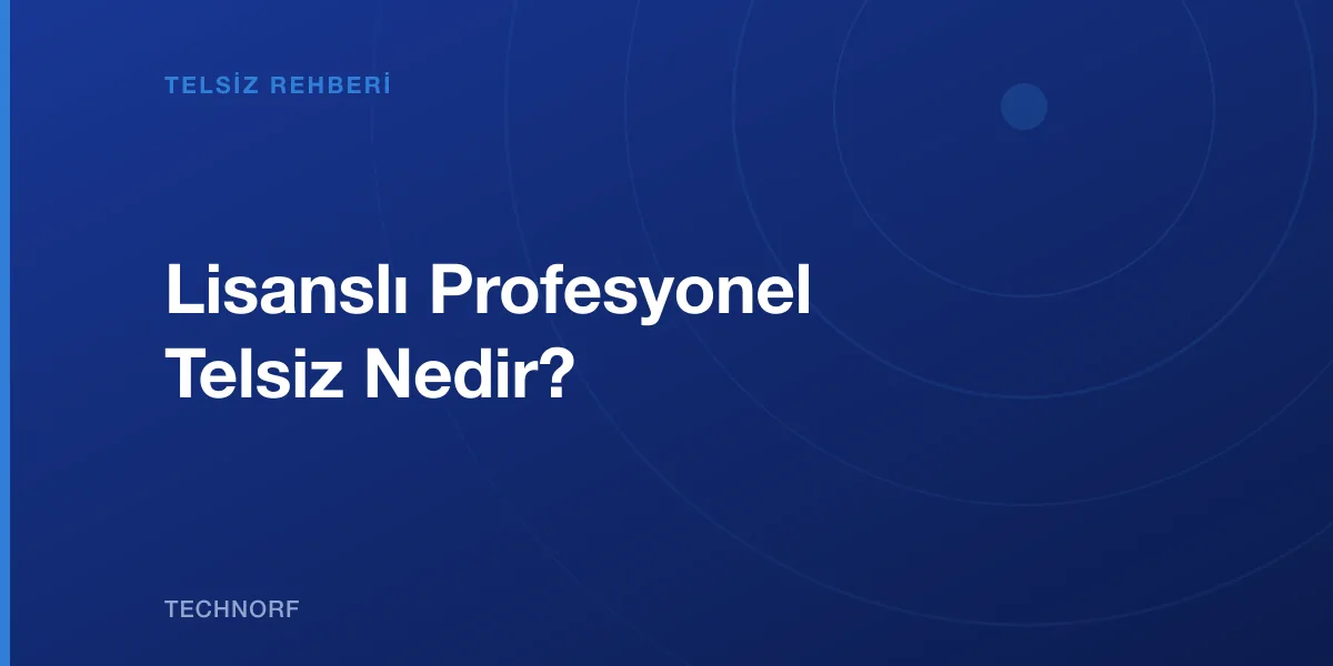 Lisanslı Profesyonel Telsiz Nedir?